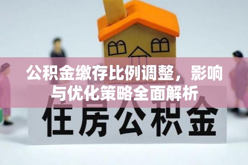 于田公积金缴存比例调整，影响与优化策略全面解析