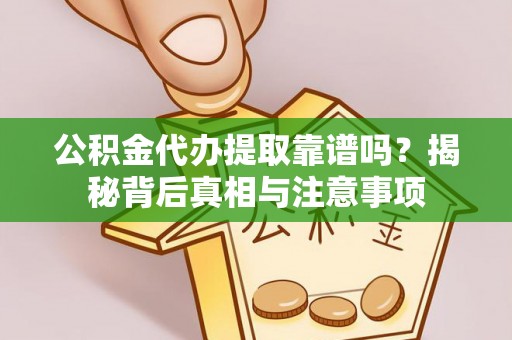 于田公积金代办提取靠谱吗？揭秘背后真相与注意事项