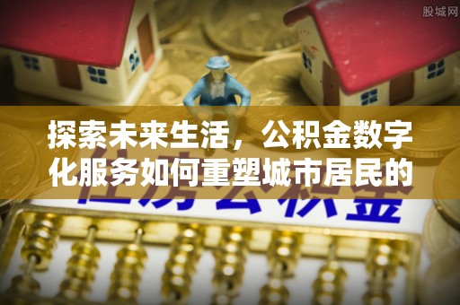 于田探索未来生活，公积金数字化服务如何重塑城市居民的财务管理