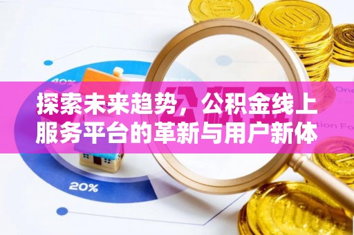 于田探索未来趋势，公积金线上服务平台的革新与用户新体验