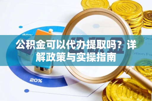 于田公积金可以代办提取吗？详解政策与实操指南