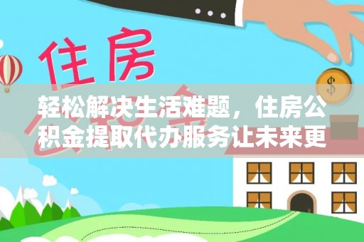 于田轻松解决生活难题，住房公积金提取代办服务让未来更安心
