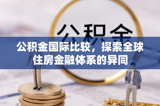 于田公积金国际比较，探索全球住房金融体系的异同