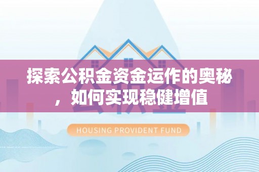 于田探索公积金资金运作的奥秘，如何实现稳健增值