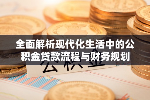 于田全面解析现代化生活中的公积金贷款流程与财务规划