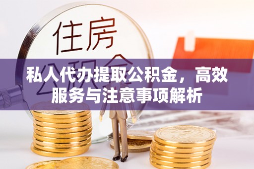 于田私人代办提取公积金，高效服务与注意事项解析