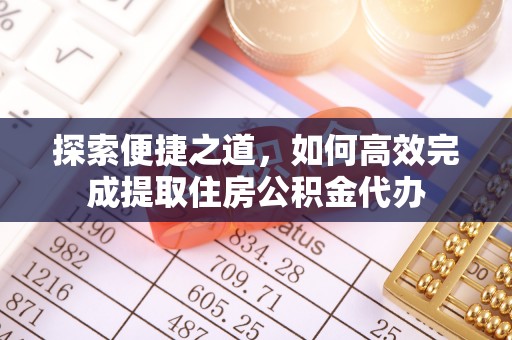于田探索便捷之道，如何高效完成提取住房公积金代办