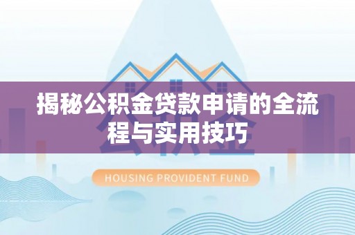于田揭秘公积金贷款申请的全流程与实用技巧