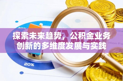 于田探索未来趋势，公积金业务创新的多维度发展与实践