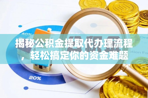 于田揭秘公积金提取代办理流程，轻松搞定你的资金难题