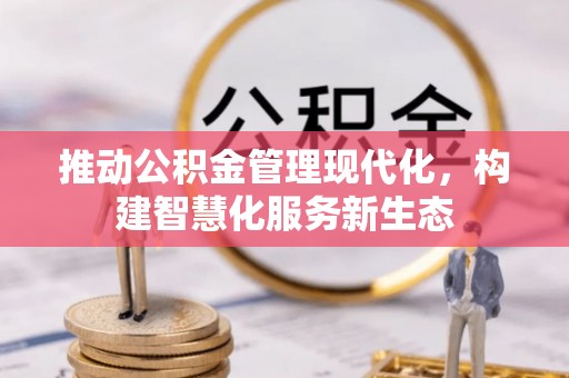 于田推动公积金管理现代化，构建智慧化服务新生态
